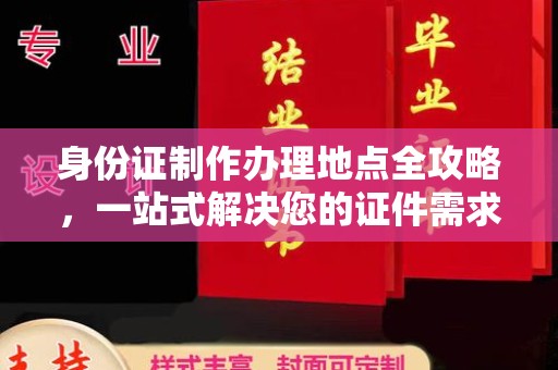 武江身份证制作办理地点全攻略，一站式解决您的证件需求